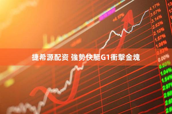 捷希源配资 強勢快艇G1衝擊金塊